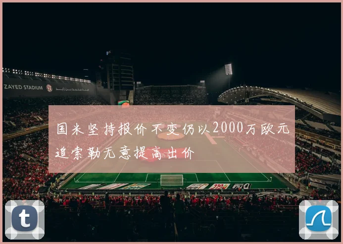 国米坚持报价不变仍以2000万欧元追索勒无意提高出价
